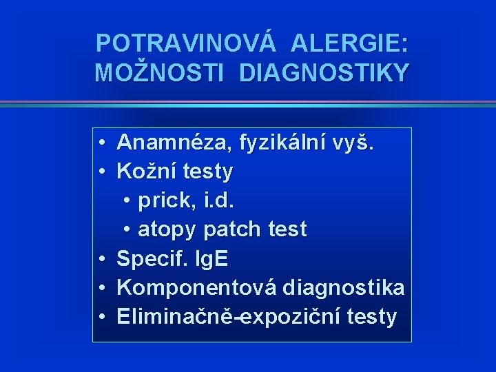 POTRAVINOVÁ ALERGIE: MOŽNOSTI DIAGNOSTIKY • Anamnéza, fyzikální vyš. • Kožní testy • prick, i. POTRAVINOVÁ ALERGIE: MOŽNOSTI DIAGNOSTIKY • Anamnéza, fyzikální vyš. • Kožní testy • prick, i.