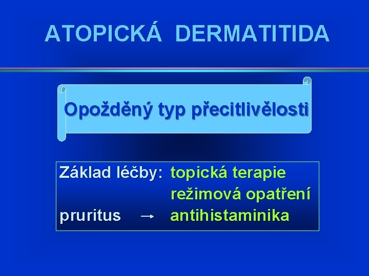ATOPICKÁ DERMATITIDA Opožděný typ přecitlivělosti Základ léčby: topická terapie režimová opatření pruritus antihistaminika ATOPICKÁ DERMATITIDA Opožděný typ přecitlivělosti Základ léčby: topická terapie režimová opatření pruritus antihistaminika