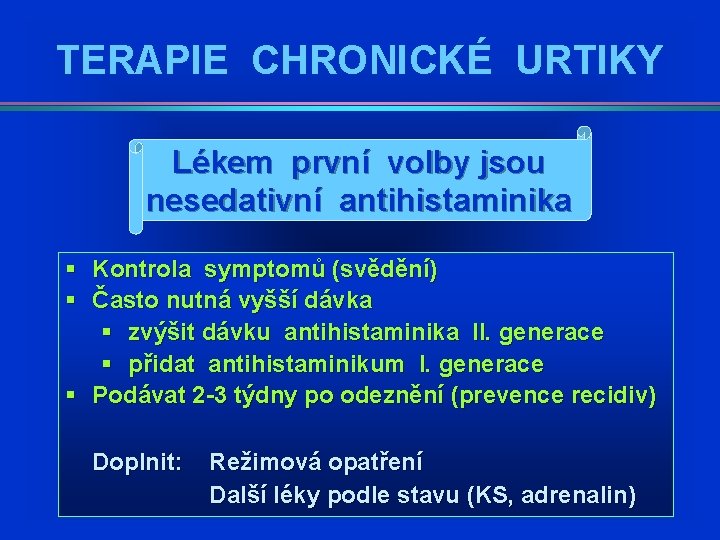 TERAPIE CHRONICKÉ URTIKY Lékem první volby jsou nesedativní antihistaminika § Kontrola symptomů (svědění) § TERAPIE CHRONICKÉ URTIKY Lékem první volby jsou nesedativní antihistaminika § Kontrola symptomů (svědění) §