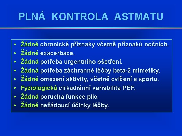 PLNÁ KONTROLA ASTMATU • • Žádné chronické příznaky včetně příznaků nočních. Žádné exacerbace. Žádná PLNÁ KONTROLA ASTMATU • • Žádné chronické příznaky včetně příznaků nočních. Žádné exacerbace. Žádná