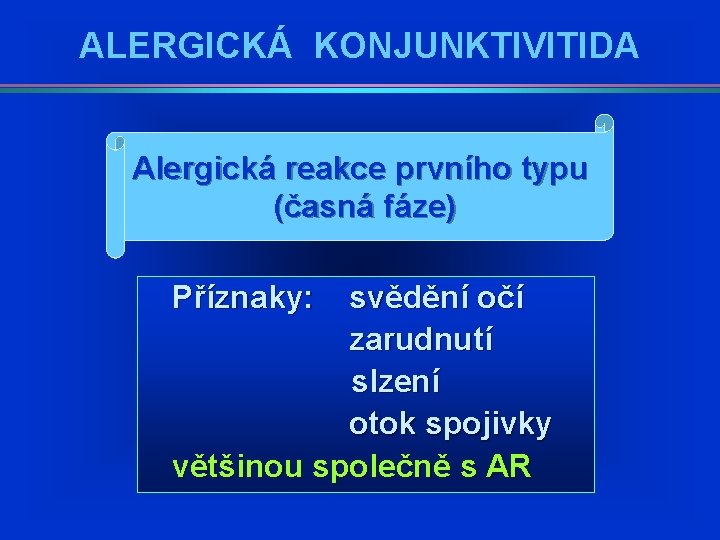 ALERGICKÁ KONJUNKTIVITIDA Alergická reakce prvního typu (časná fáze) Příznaky: svědění očí zarudnutí slzení otok ALERGICKÁ KONJUNKTIVITIDA Alergická reakce prvního typu (časná fáze) Příznaky: svědění očí zarudnutí slzení otok