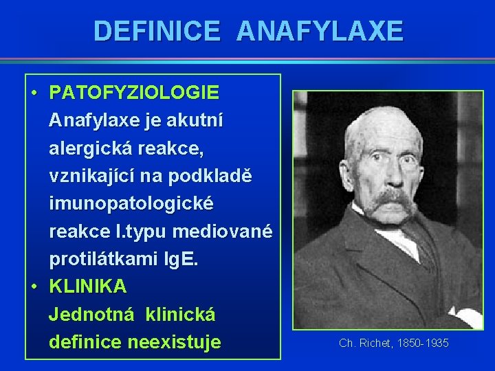 DEFINICE ANAFYLAXE • PATOFYZIOLOGIE Anafylaxe je akutní alergická reakce, vznikající na podkladě imunopatologické reakce DEFINICE ANAFYLAXE • PATOFYZIOLOGIE Anafylaxe je akutní alergická reakce, vznikající na podkladě imunopatologické reakce