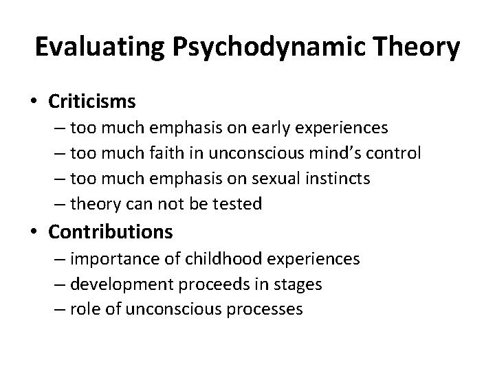 Evaluating Psychodynamic Theory • Criticisms – too much emphasis on early experiences – too