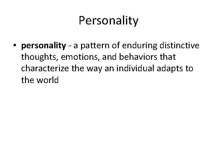 Personality • personality - a pattern of enduring distinctive thoughts, emotions, and behaviors that