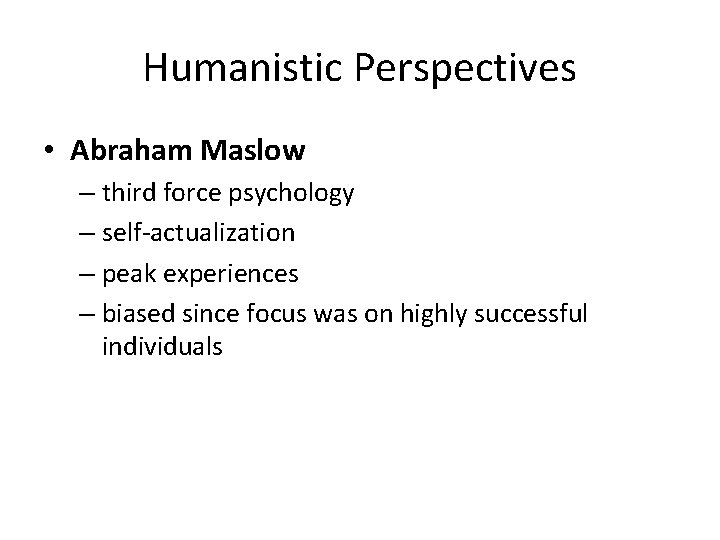 Humanistic Perspectives • Abraham Maslow – third force psychology – self-actualization – peak experiences