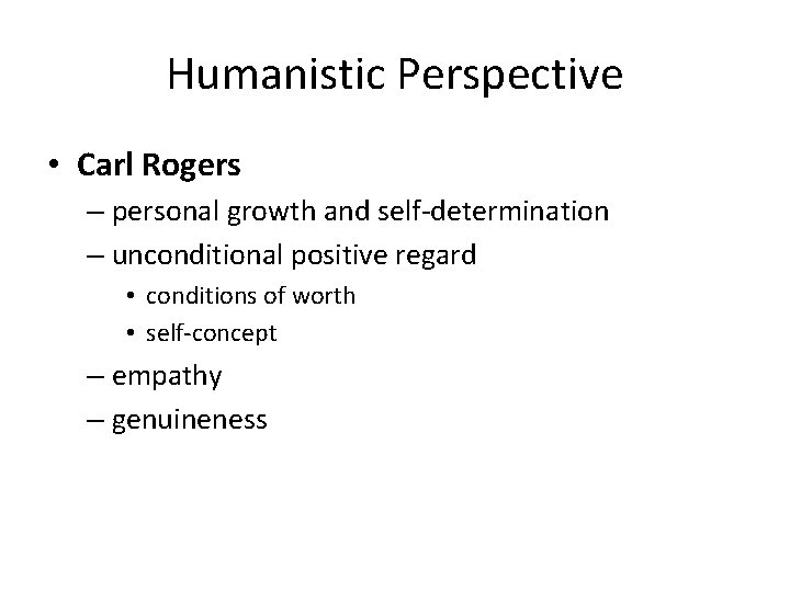 Humanistic Perspective • Carl Rogers – personal growth and self-determination – unconditional positive regard