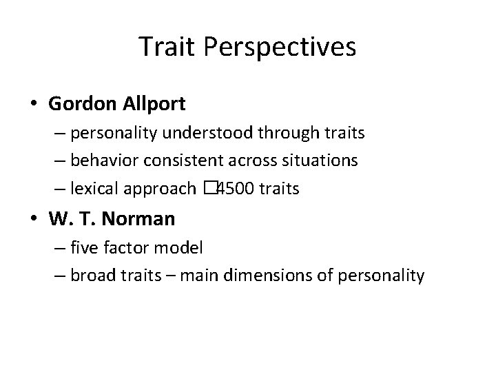 Trait Perspectives • Gordon Allport – personality understood through traits – behavior consistent across
