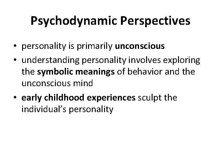 Psychodynamic Perspectives • personality is primarily unconscious • understanding personality involves exploring the symbolic