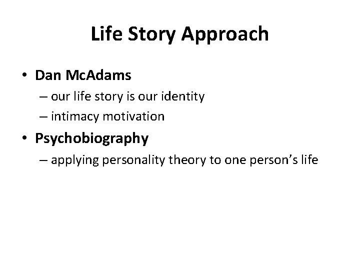 Life Story Approach • Dan Mc. Adams – our life story is our identity