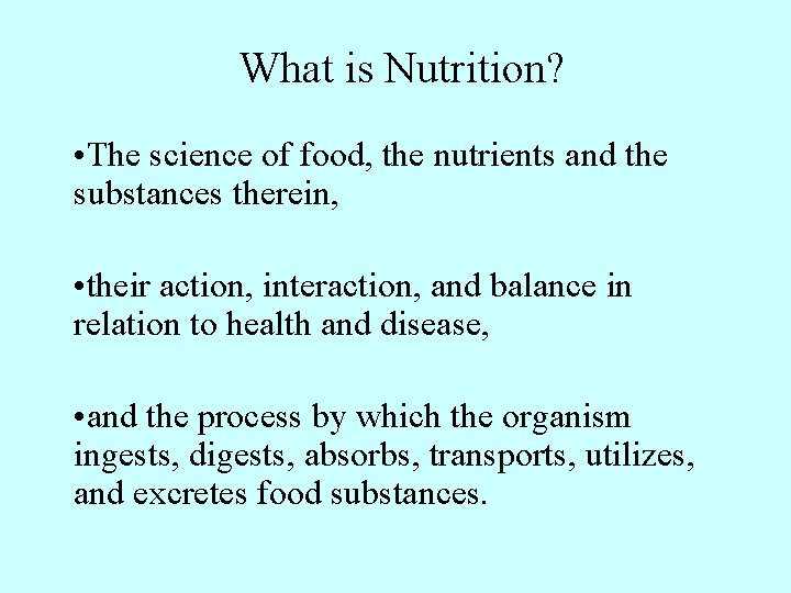 What is Nutrition? • The science of food, the nutrients and the substances therein,