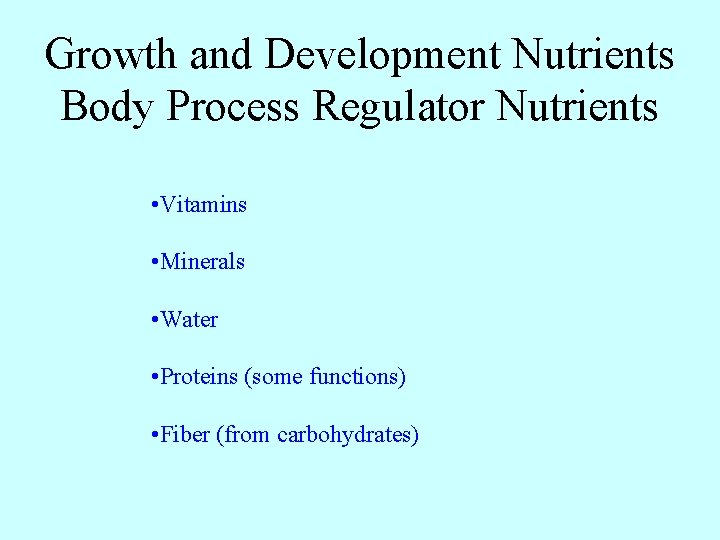Growth and Development Nutrients Body Process Regulator Nutrients • Vitamins • Minerals • Water