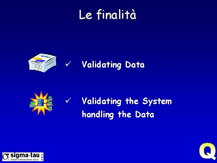 Le finalità ü Validating Data ü Validating the System handling the Data 