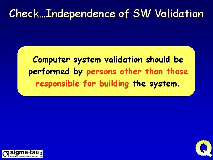 Check…Independence of SW Validation Computer system validation should be performed by persons other than