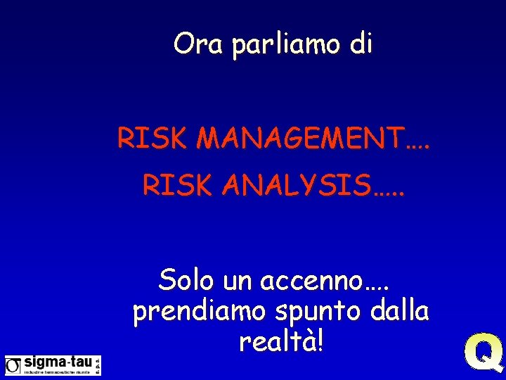 Ora parliamo di RISK MANAGEMENT…. RISK ANALYSIS…. . Solo un accenno…. prendiamo spunto dalla