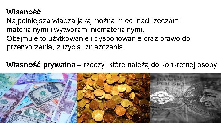 Własność Najpełniejsza władza jaką można mieć nad rzeczami materialnymi i wytworami niematerialnymi. Obejmuje to