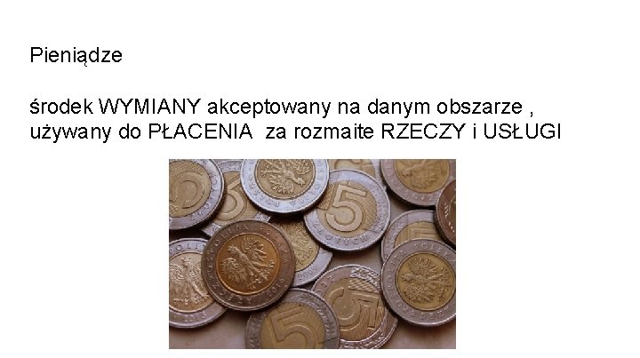 Pieniądze środek WYMIANY akceptowany na danym obszarze , używany do PŁACENIA za rozmaite RZECZY