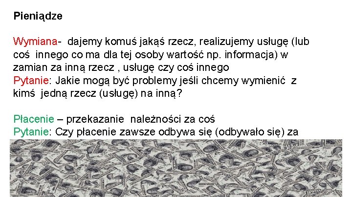 Pieniądze Wymiana- dajemy komuś jakąś rzecz, realizujemy usługę (lub coś innego co ma dla