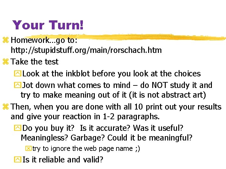 Your Turn! z Homework…go to: http: //stupidstuff. org/main/rorschach. htm z Take the test y.