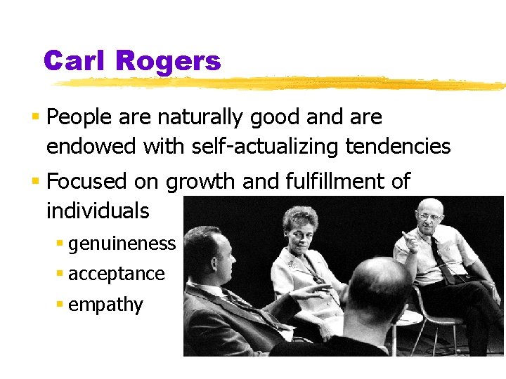 Carl Rogers § People are naturally good and are endowed with self-actualizing tendencies §