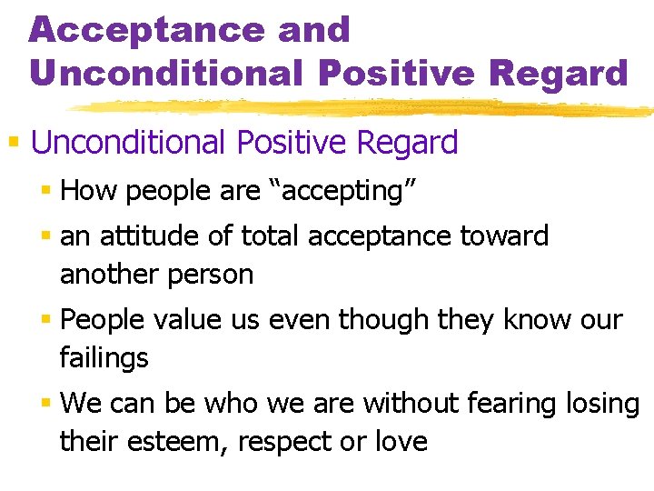 Acceptance and Unconditional Positive Regard § How people are “accepting” § an attitude of