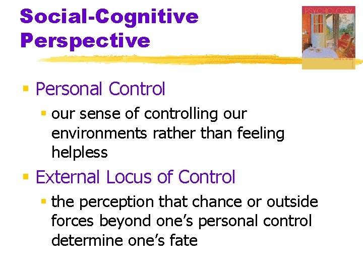 Social-Cognitive Perspective § Personal Control § our sense of controlling our environments rather than