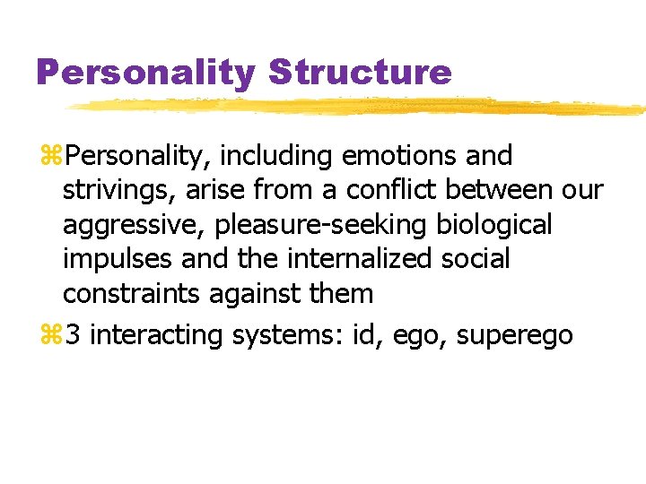 Personality Structure z. Personality, including emotions and strivings, arise from a conflict between our