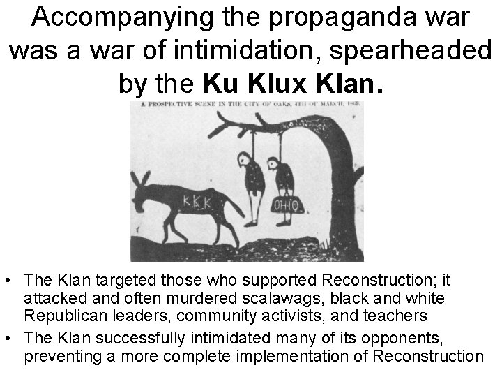 Accompanying the propaganda war was a war of intimidation, spearheaded by the Ku Klux