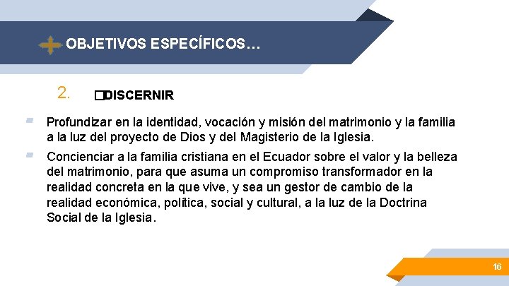 OBJETIVOS ESPECÍFICOS… 2. �DISCERNIR ▰ Profundizar en la identidad, vocación y misión del matrimonio