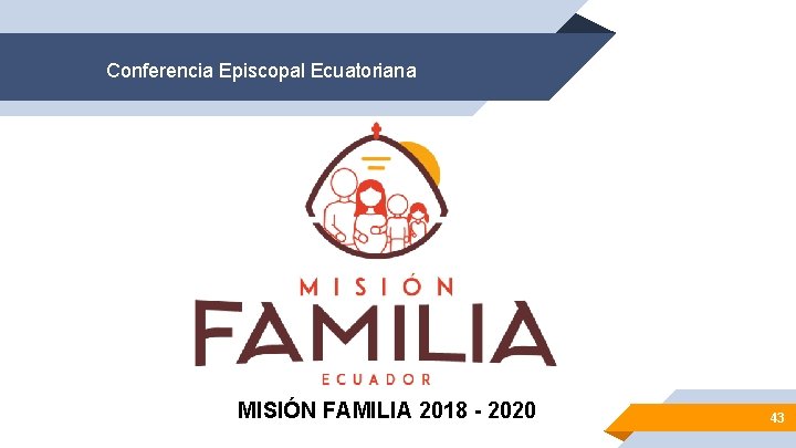 Conferencia Episcopal Ecuatoriana MISIÓN FAMILIA 2018 - 2020 43 