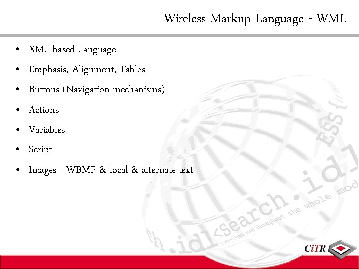 Wireless Markup Language - WML • • XML based Language Emphasis, Alignment, Tables Buttons