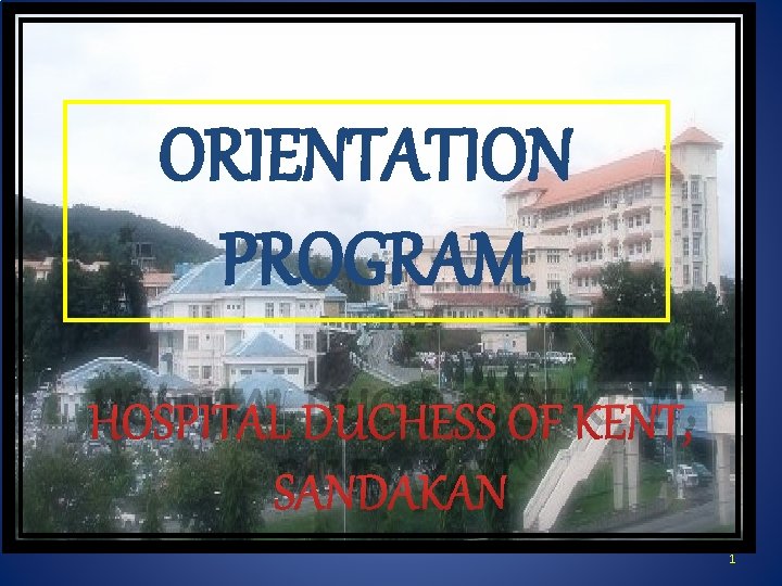 ORIENTATION PROGRAM HOSPITAL DUCHESS OF KENT, SANDAKAN 1 