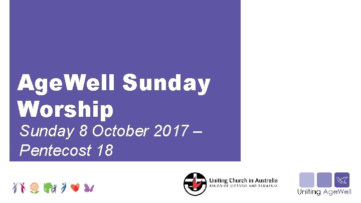 Age. Well Sunday Worship Sunday 8 October 2017 – Pentecost 18 