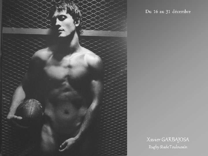 Du 16 au 31 décembre Xavier GARBAJOSA Rugby Stade Toulousain 