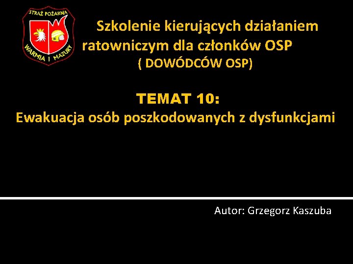Szkolenie kierujących działaniem ratowniczym dla członków OSP ( DOWÓDCÓW OSP) TEMAT 10: Ewakuacja osób