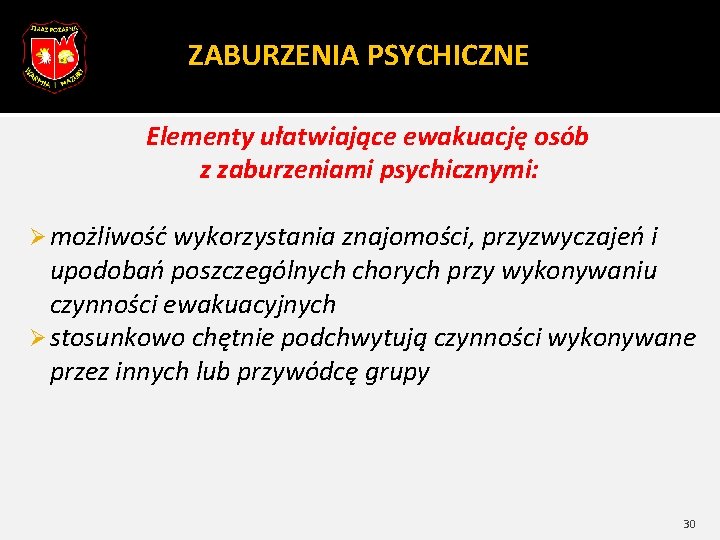 ZABURZENIA PSYCHICZNE Elementy ułatwiające ewakuację osób z zaburzeniami psychicznymi: Ø możliwość wykorzystania znajomości, przyzwyczajeń