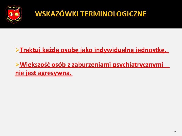 WSKAZÓWKI TERMINOLOGICZNE ØTraktuj każdą osobę jako indywidualną jednostkę. ØWiększość osób z zaburzeniami psychiatrycznymi nie