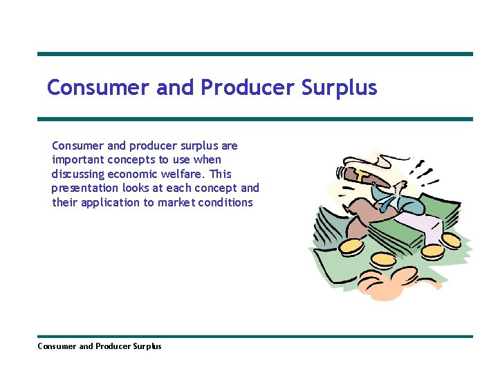 Consumer and Producer Surplus Consumer and producer surplus are important concepts to use when