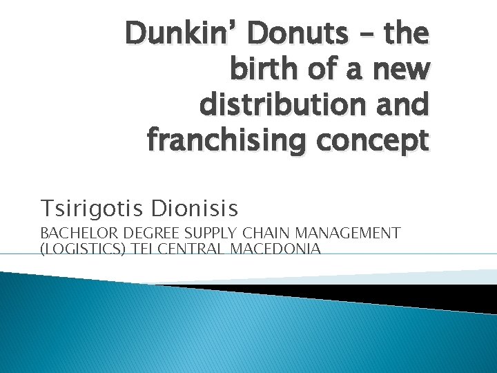 Dunkin’ Donuts – the birth of a new distribution and franchising concept Tsirigotis Dionisis