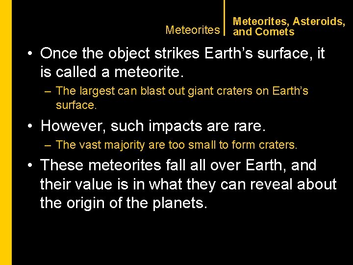 CHAPTER 1 Meteorites, Asteroids, and Comets • Once the object strikes Earth’s surface, it