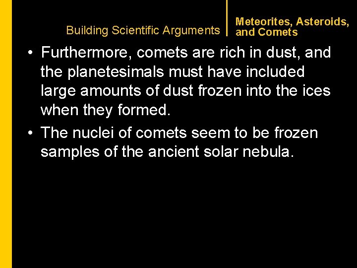 CHAPTER 1 Building Scientific Arguments Meteorites, Asteroids, and Comets • Furthermore, comets are rich