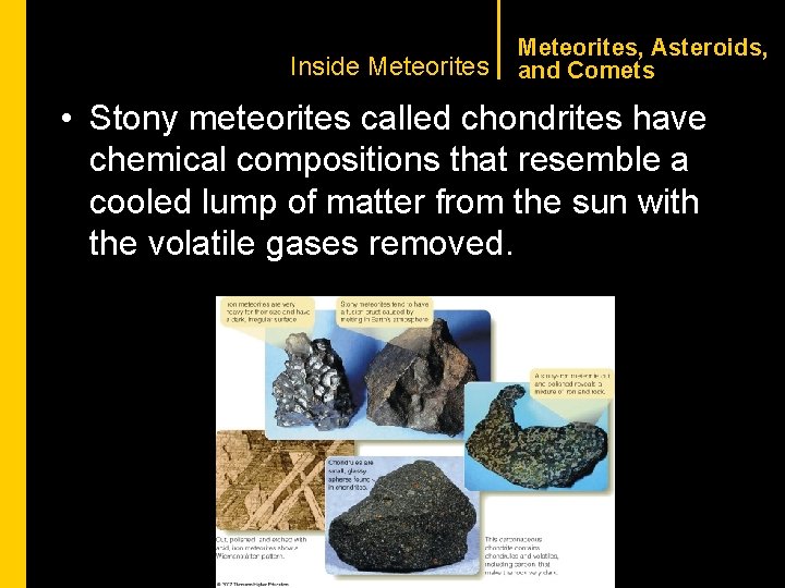 CHAPTER 1 Inside Meteorites, Asteroids, and Comets • Stony meteorites called chondrites have chemical