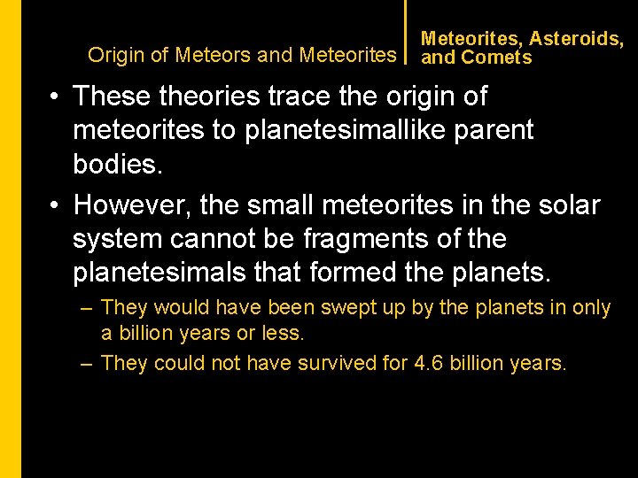 CHAPTER 1 Origin of Meteors and Meteorites, Asteroids, and Comets • These theories trace