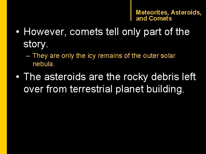 CHAPTER 1 Meteorites, Asteroids, and Comets • However, comets tell only part of the