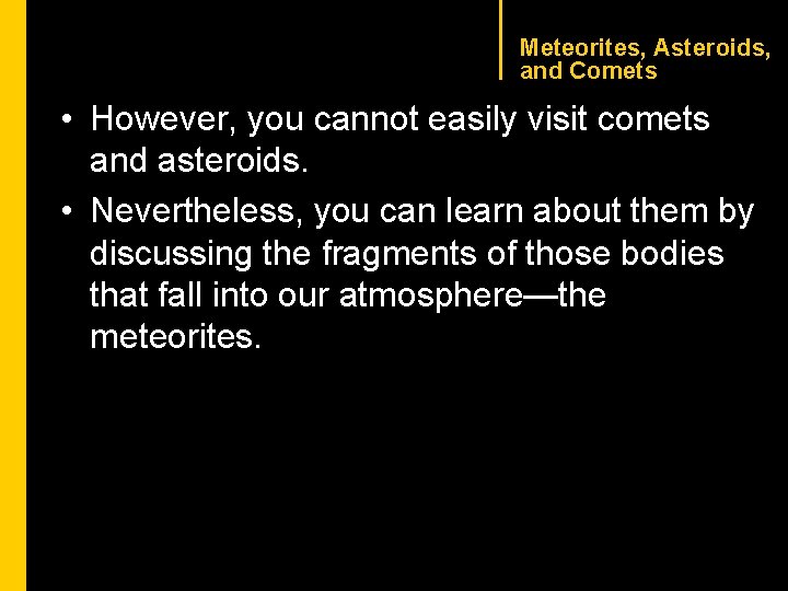 CHAPTER 1 Meteorites, Asteroids, and Comets • However, you cannot easily visit comets and