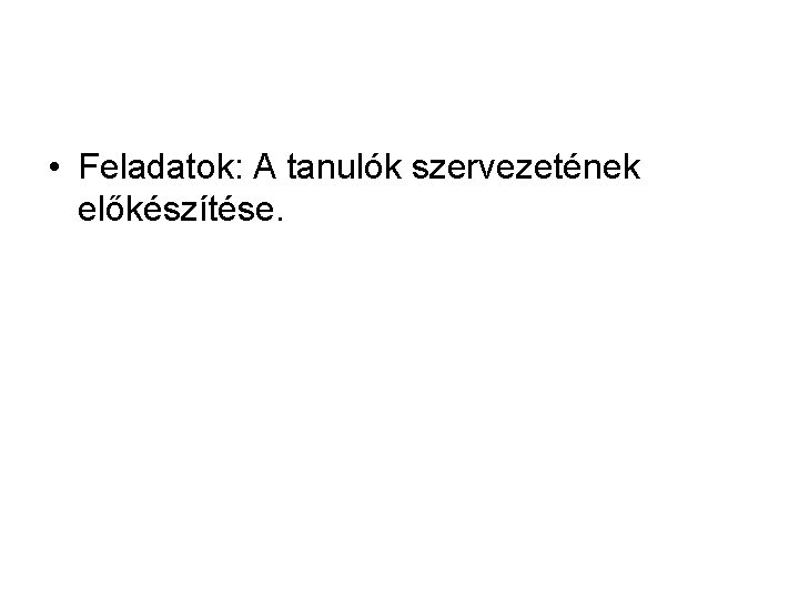 • Feladatok: A tanulók szervezetének előkészítése. • Feladatok: A tanulók szervezetének előkészítése.