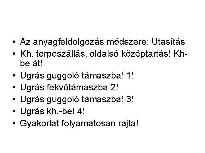 • Az anyagfeldolgozás módszere: Utasítás • Kh. terpeszállás, oldalsó középtartás! Khbe át! • • Az anyagfeldolgozás módszere: Utasítás • Kh. terpeszállás, oldalsó középtartás! Khbe át! •