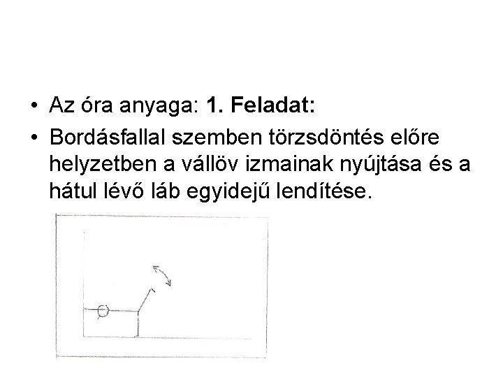  • Az óra anyaga: 1. Feladat: • Bordásfallal szemben törzsdöntés előre helyzetben a