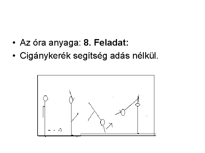  • Az óra anyaga: 8. Feladat: • Cigánykerék segítség adás nélkül. 