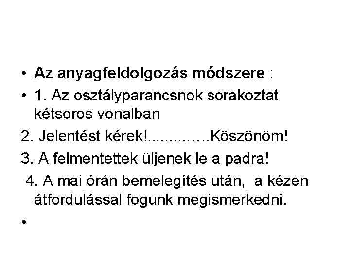  • Az anyagfeldolgozás módszere : • 1. Az osztályparancsnok sorakoztat kétsoros vonalban 2.