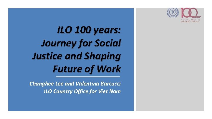 ILO 100 years: Journey for Social Justice and Shaping Future of Work Changhee Lee